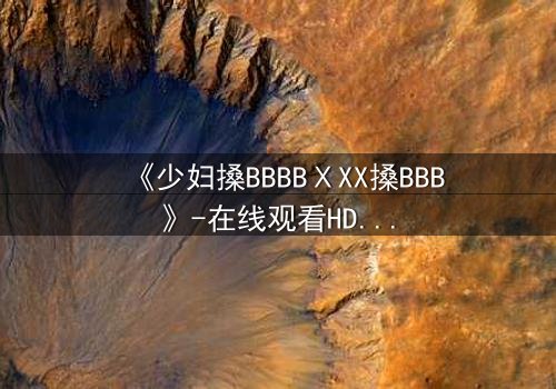 《少妇搡BBBBⅩXX搡BBB》-在线观看HD中字 - 免费1080P超清完整无删