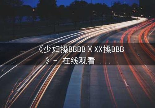 《少妇搡BBBBⅩXX搡BBB》- 在线观看 - 第3集