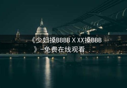 《少妇搡BBBBⅩXX搡BBB》-免费在线观看 - 第3集HD中字