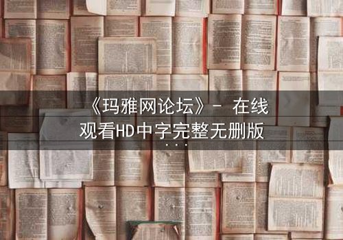 《玛雅网论坛》- 在线观看HD中字完整无删版 - 当虚拟论坛引爆现实生死局
