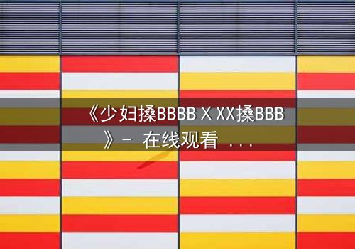 《少妇搡BBBBⅩXX搡BBB》- 在线观看 - 第3集