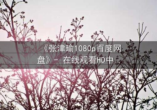 《张津瑜1080p百度网盘》- 在线观看HD中字完整无删 - 一场命运的豪赌,你敢下注吗?
