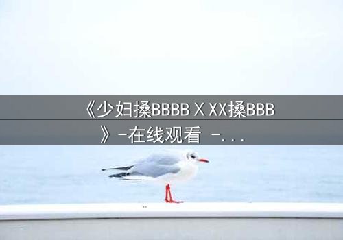 《少妇搡BBBBⅩXX搡BBB》-在线观看 - 第3集免费HD中字