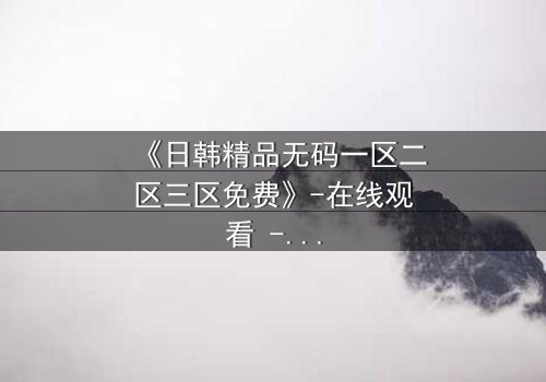 《日韩精品无码一区二区三区免费》-在线观看 - 第7集