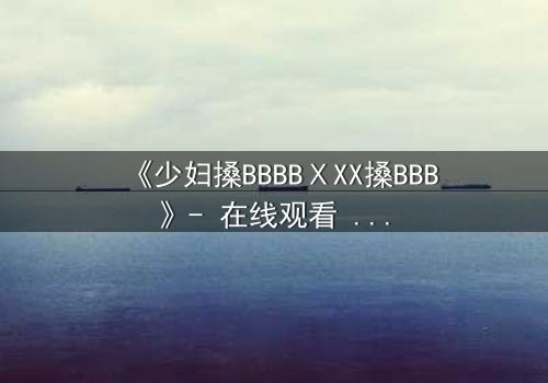 《少妇搡BBBBⅩXX搡BBB》- 在线观看 - 第3集